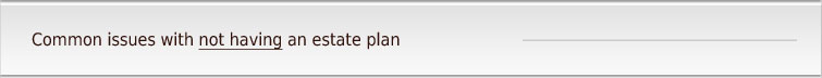 Common issues with not having an estate plan